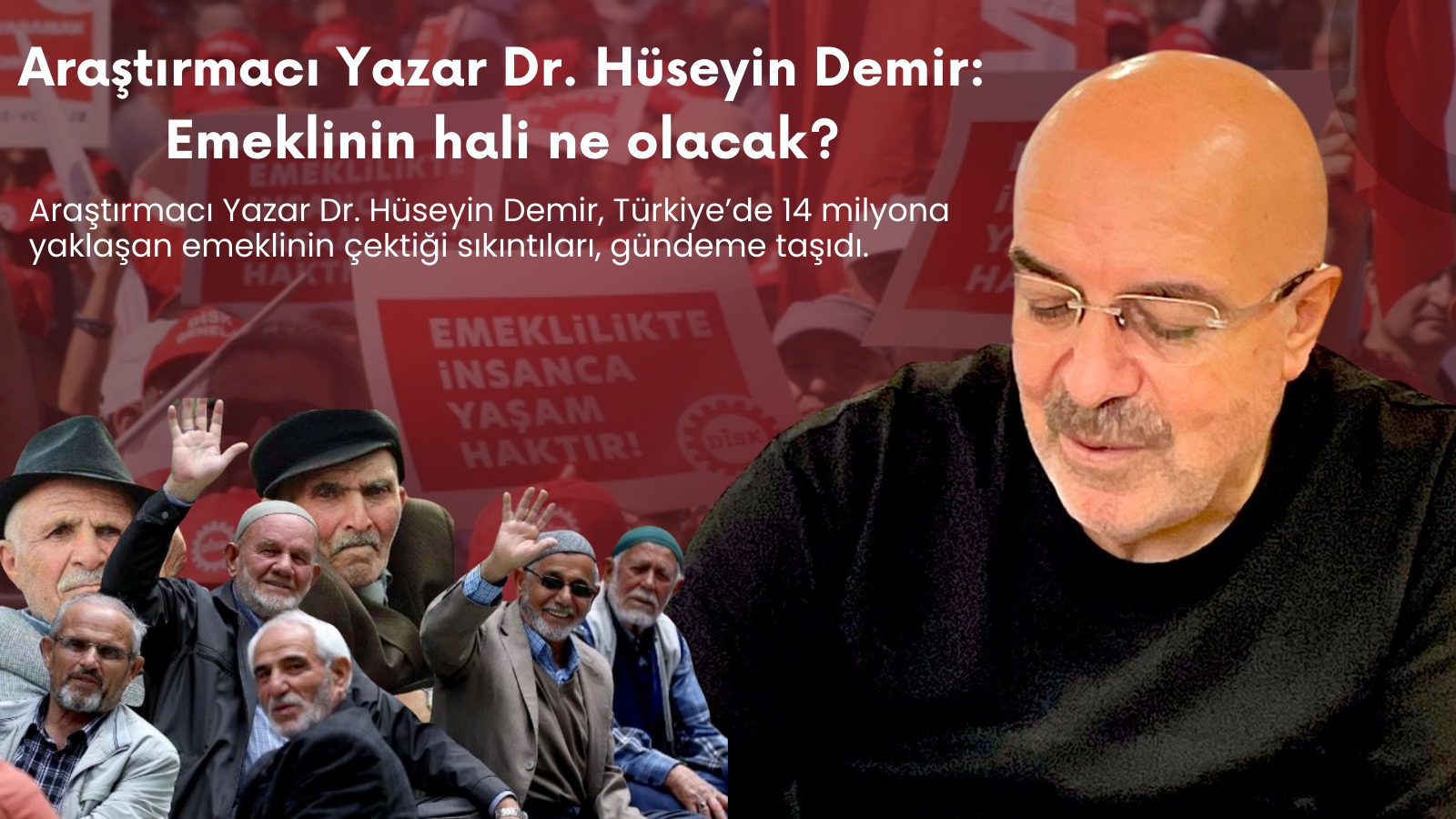 Araştırmacı Yazar Dr. Hüseyin Demir: Emeklinin hali ne olacak?